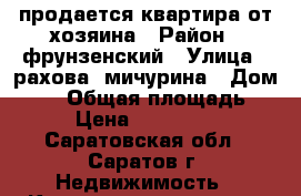 продается квартира от хозяина › Район ­ фрунзенский › Улица ­ рахова/ мичурина › Дом ­ 71 › Общая площадь ­ 41 › Цена ­ 2 050 000 - Саратовская обл., Саратов г. Недвижимость » Квартиры продажа   